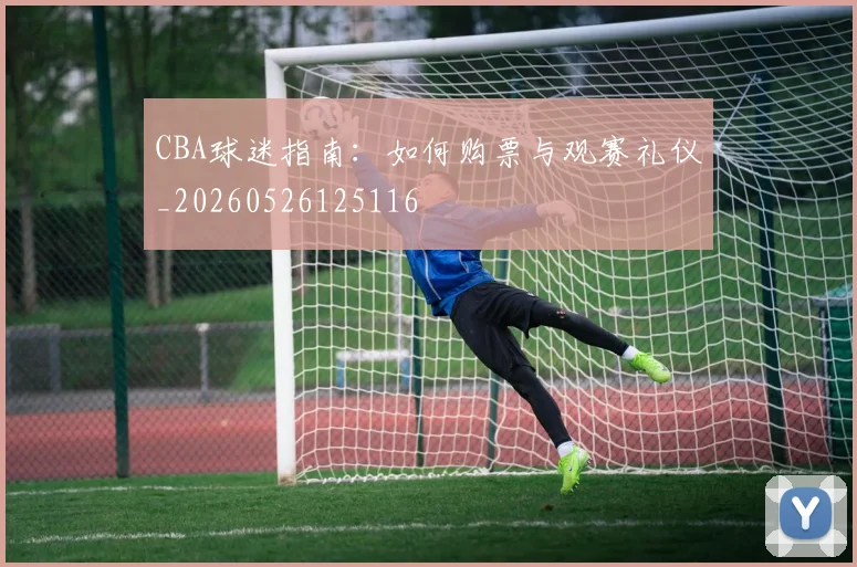 CBA球迷指南:如何购票与观赛礼仪_20260526125116
