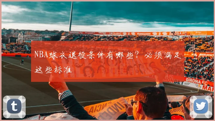 NBA球衣退役条件有哪些？必须满足这些标准