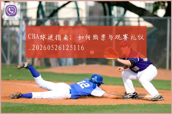 CBA球迷指南:如何购票与观赛礼仪_20260526125116
