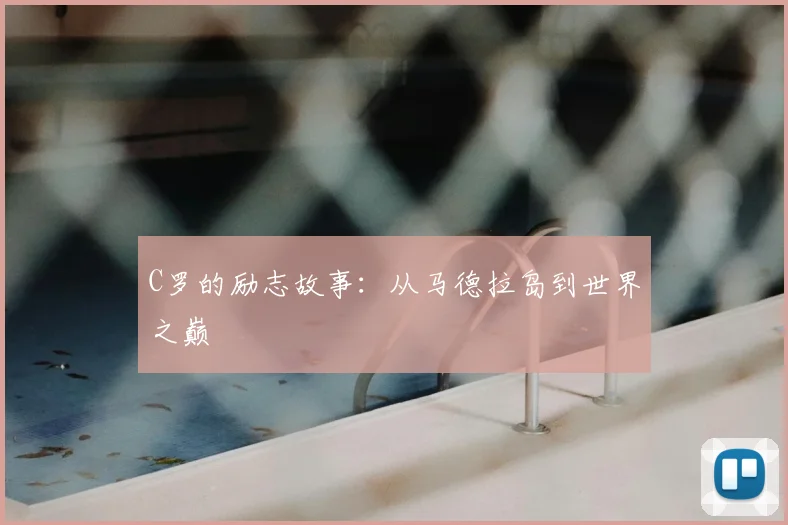 C罗的励志故事:从马德拉岛到世界之巅