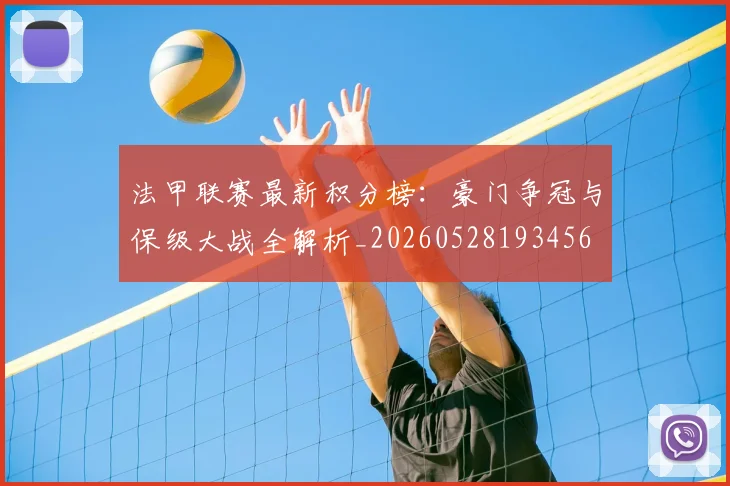法甲联赛最新积分榜：豪门争冠与保级大战全解析_20260528193456